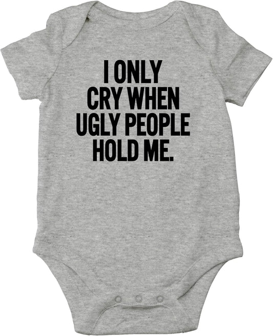 AW Fashions I Only Cry When Ugly People Hold Me Baby Bodysuit Funny Cute Baby Girl or Boy Outfit Romper